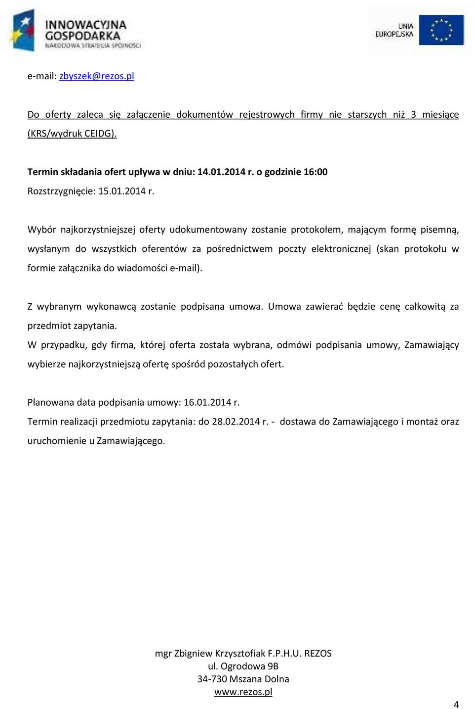 Wybór najkorzystniejszej oferty udokumentowany zostanie protokołem, mającym formę pisemną, wysłanym do wszystkich oferentów za pośrednictwem poczty elektronicznej (skan protokołu w formie załącznika