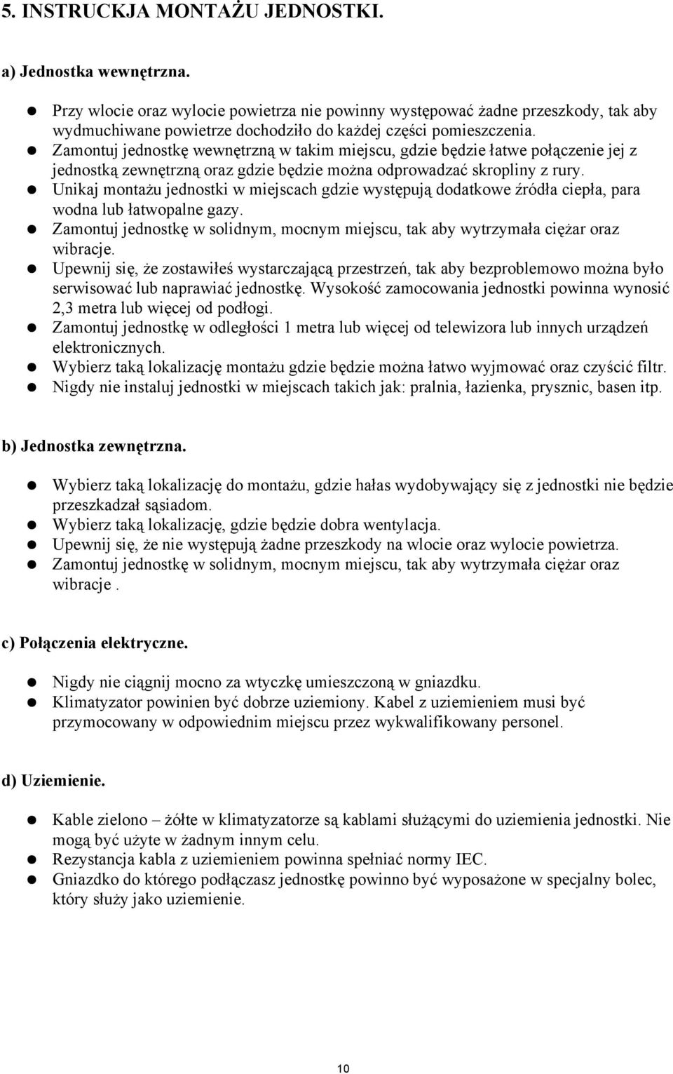 Zamontuj jednostkę wewnętrzną w takim miejscu, gdzie będzie łatwe połączenie jej z jednostką zewnętrzną oraz gdzie będzie można odprowadzać skropliny z rury.