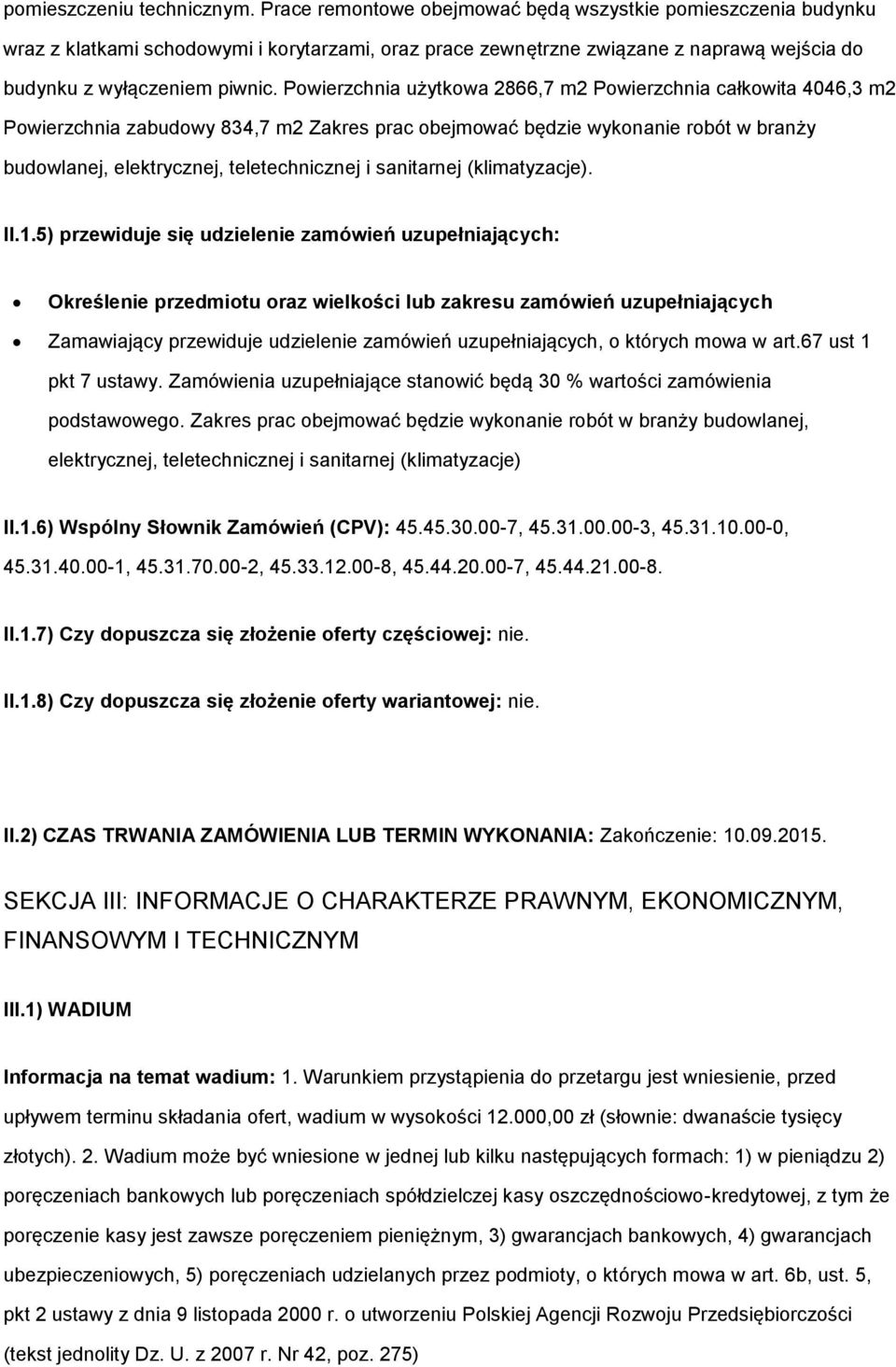 Powierzchnia użytkowa 2866,7 m2 Powierzchnia całkowita 4046,3 m2 Powierzchnia zabudowy 834,7 m2 Zakres prac obejmować będzie wykonanie robót w branży budowlanej, elektrycznej, teletechnicznej i