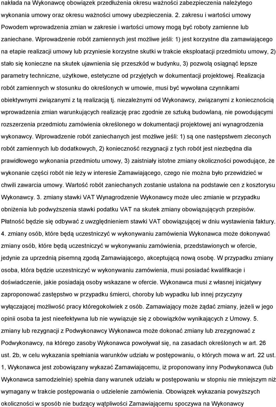 Wprowadzenie robót zamiennych jest możliwe jeśli: 1) jest korzystne dla zamawiającego na etapie realizacji umowy lub przyniesie korzystne skutki w trakcie eksploatacji przedmiotu umowy, 2) stało się