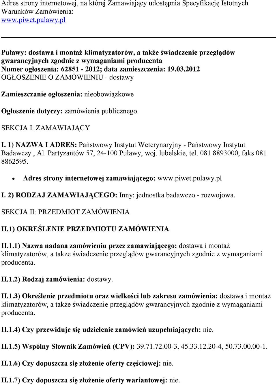 2012 OGŁOSZENIE O ZAMÓWIENIU - dostawy Zamieszczanie ogłoszenia: nieobowiązkowe Ogłoszenie dotyczy: zamówienia publicznego. SEKCJA I: ZAMAWIAJĄCY I.
