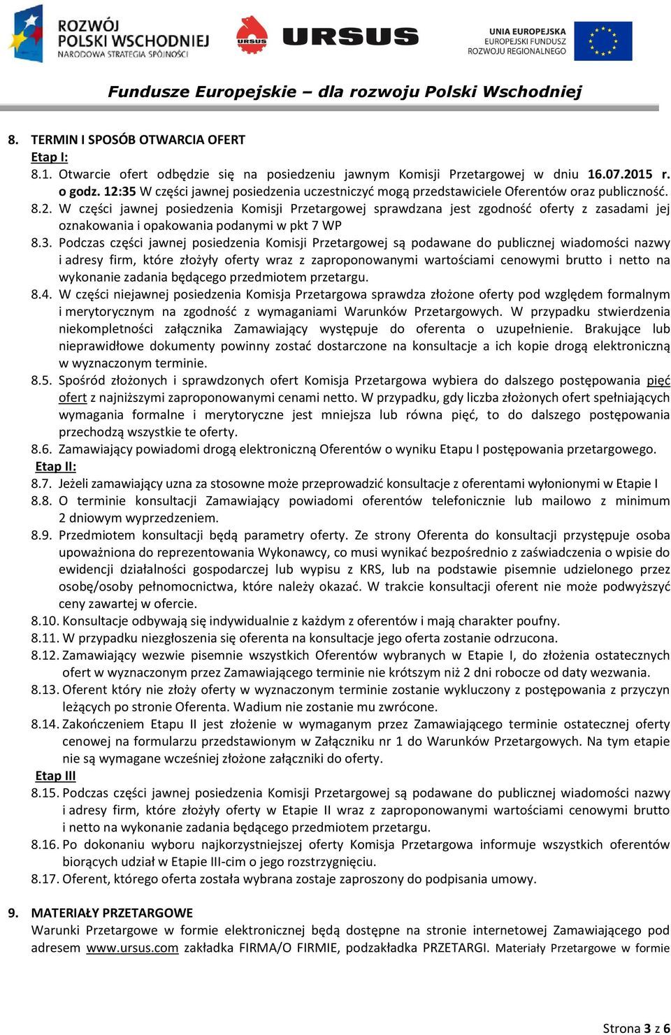 3. Podczas części jawnej posiedzenia Komisji Przetargowej są podawane do publicznej wiadomości nazwy i adresy firm, które złożyły oferty wraz z zaproponowanymi wartościami cenowymi brutto i netto na