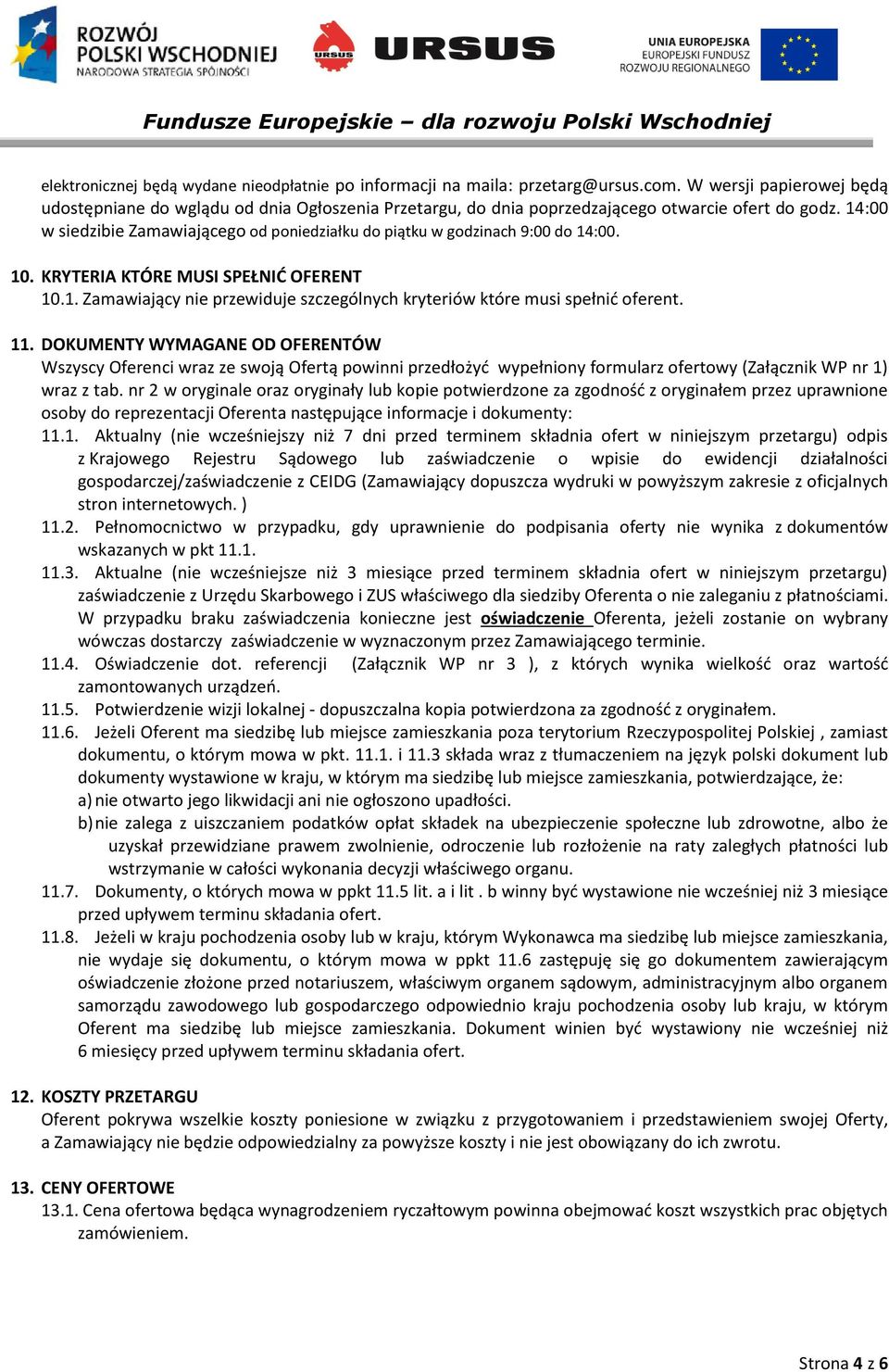 14:00 w siedzibie Zamawiającego od poniedziałku do piątku w godzinach 9:00 do 14:00. 10. KRYTERIA KTÓRE MUSI SPEŁNIĆ OFERENT 10.1. Zamawiający nie przewiduje szczególnych kryteriów które musi spełnić oferent.