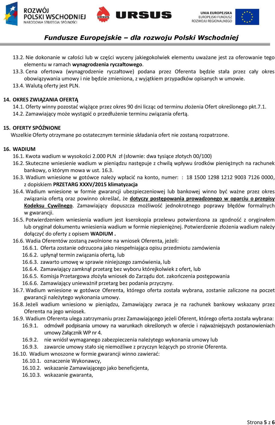 Zamawiający może wystąpić o przedłużenie terminu związania ofertą. 15. OFERTY SPÓŹNIONE Wszelkie Oferty otrzymane po ostatecznym terminie składania ofert nie zostaną rozpatrzone. 16. WADIUM 16.1. Kwota wadium w wysokości 2.