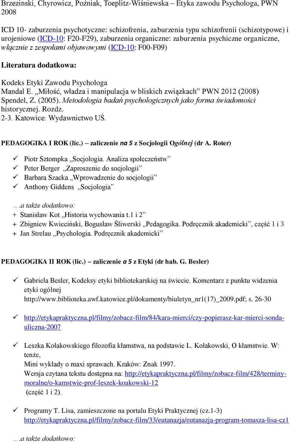 Miłość, władza i manipulacja w bliskich związkach PWN 2012 (2008) Spendel, Z. (2005). Metodologia badań psychologicznych jako forma świadomości historycznej. Rozdz. 2-3. Katowice: Wydawnictwo UŚ.