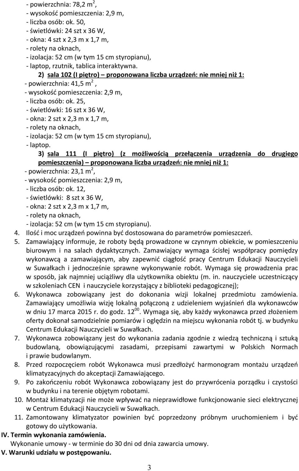 2) sala 102 (I piętro) proponowana liczba urządzeń: nie mniej niż 1: - powierzchnia: 41,5 m 2, - wysokość pomieszczenia: 2,9 m, - liczba osób: ok.