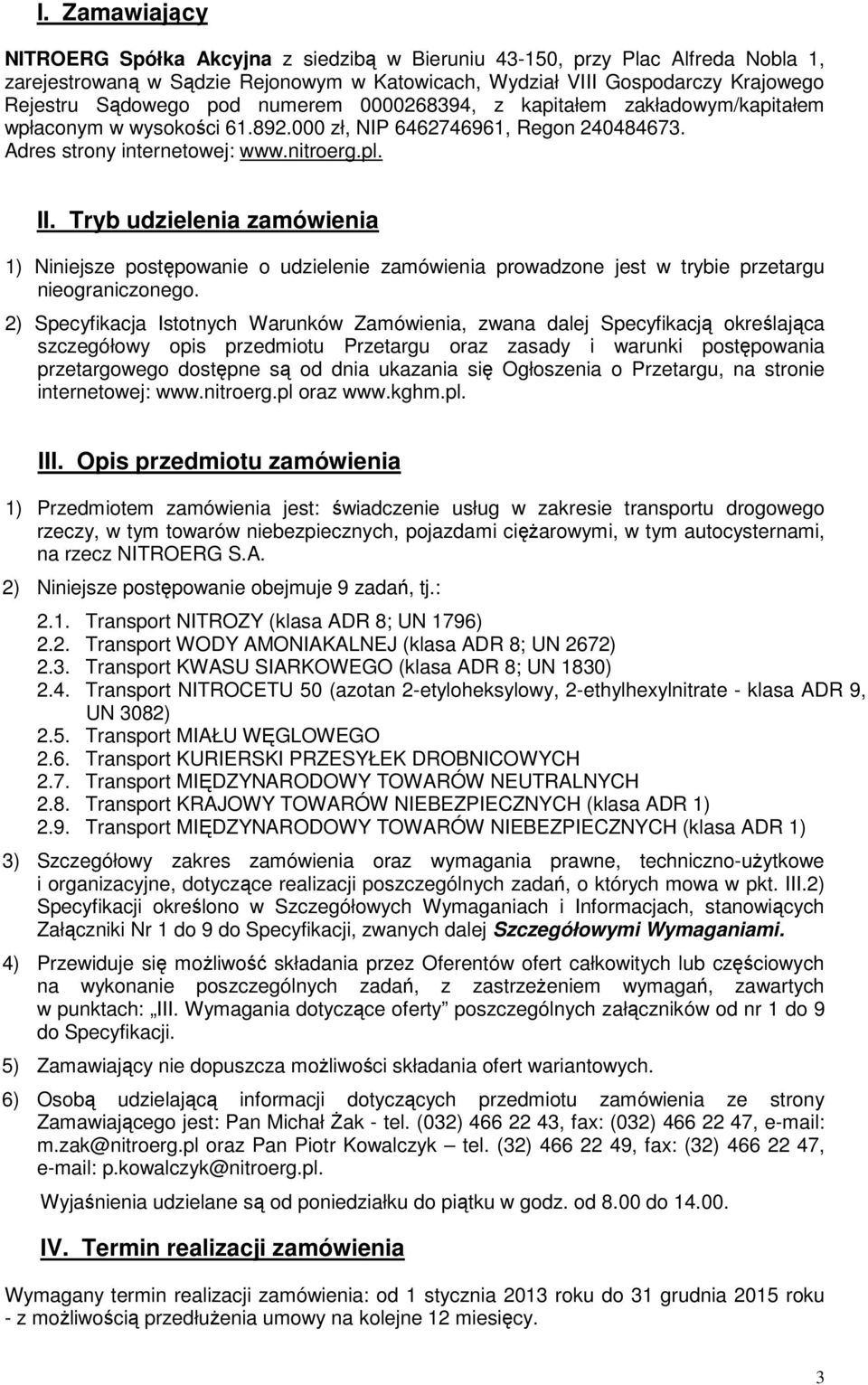 Tryb udzielenia zamówienia 1) Niniejsze postępowanie o udzielenie zamówienia prowadzone jest w trybie przetargu nieograniczonego.