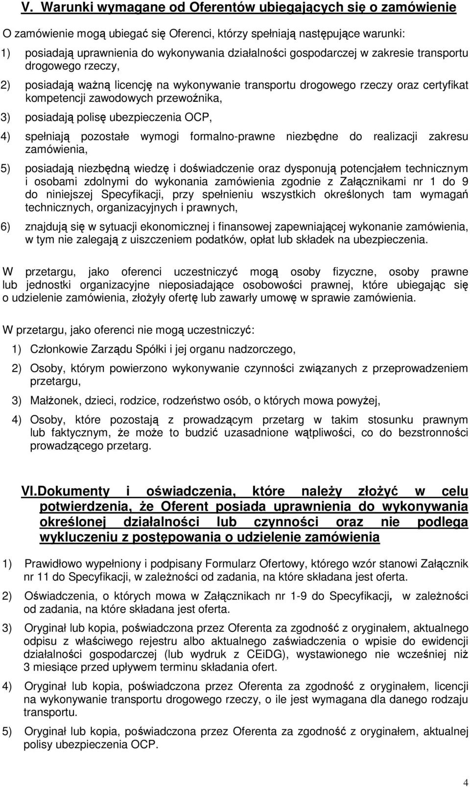 ubezpieczenia OCP, 4) spełniają pozostałe wymogi formalno-prawne niezbędne do realizacji zakresu zamówienia, 5) posiadają niezbędną wiedzę i doświadczenie oraz dysponują potencjałem technicznym i