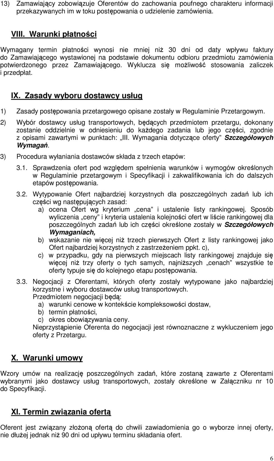 Zamawiającego. Wyklucza się moŝliwość stosowania zaliczek i przedpłat. IX. Zasady wyboru dostawcy usług 1) Zasady postępowania przetargowego opisane zostały w Regulaminie Przetargowym.