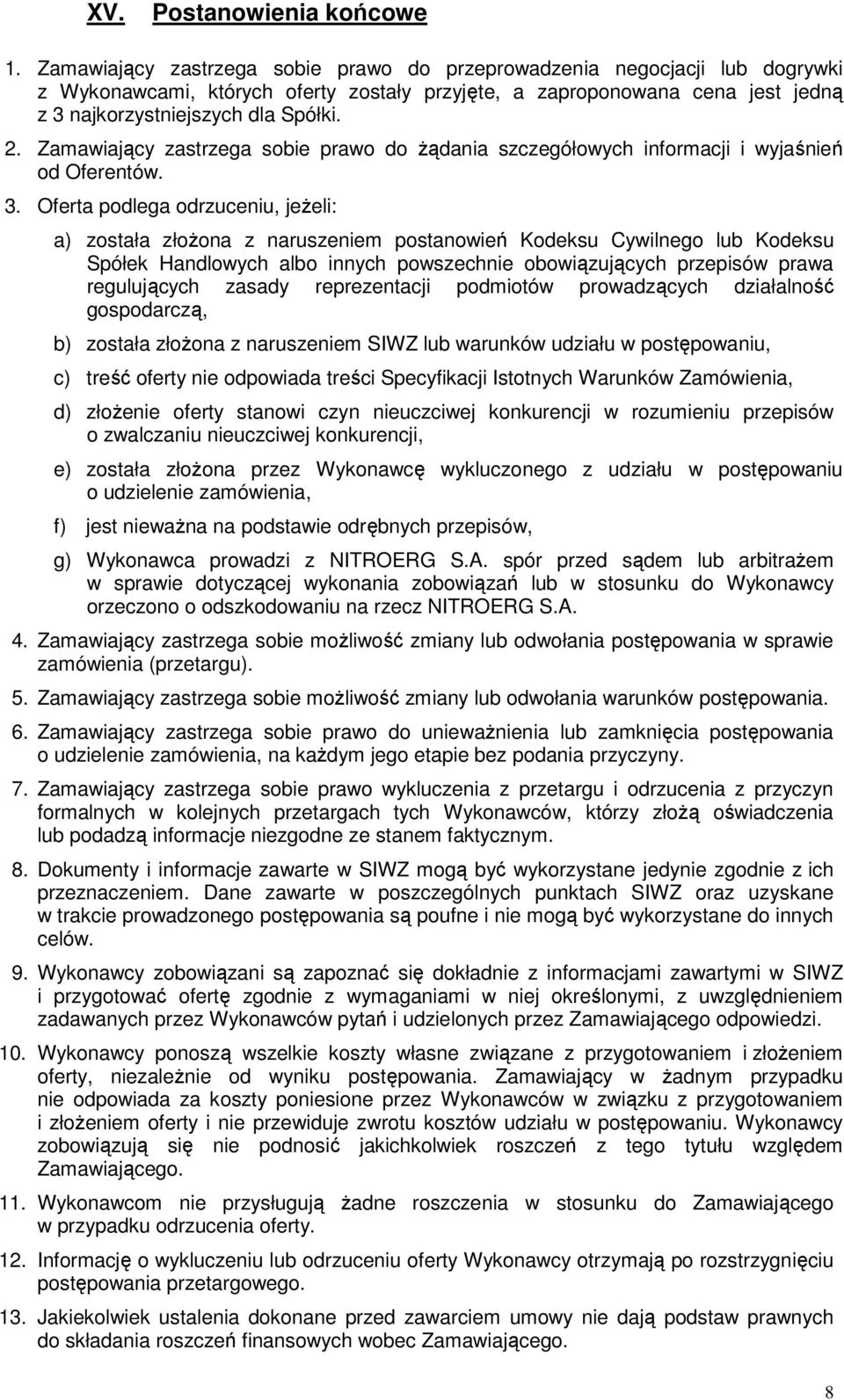 Zamawiający zastrzega sobie prawo do Ŝądania szczegółowych informacji i wyjaśnień od Oferentów. 3.