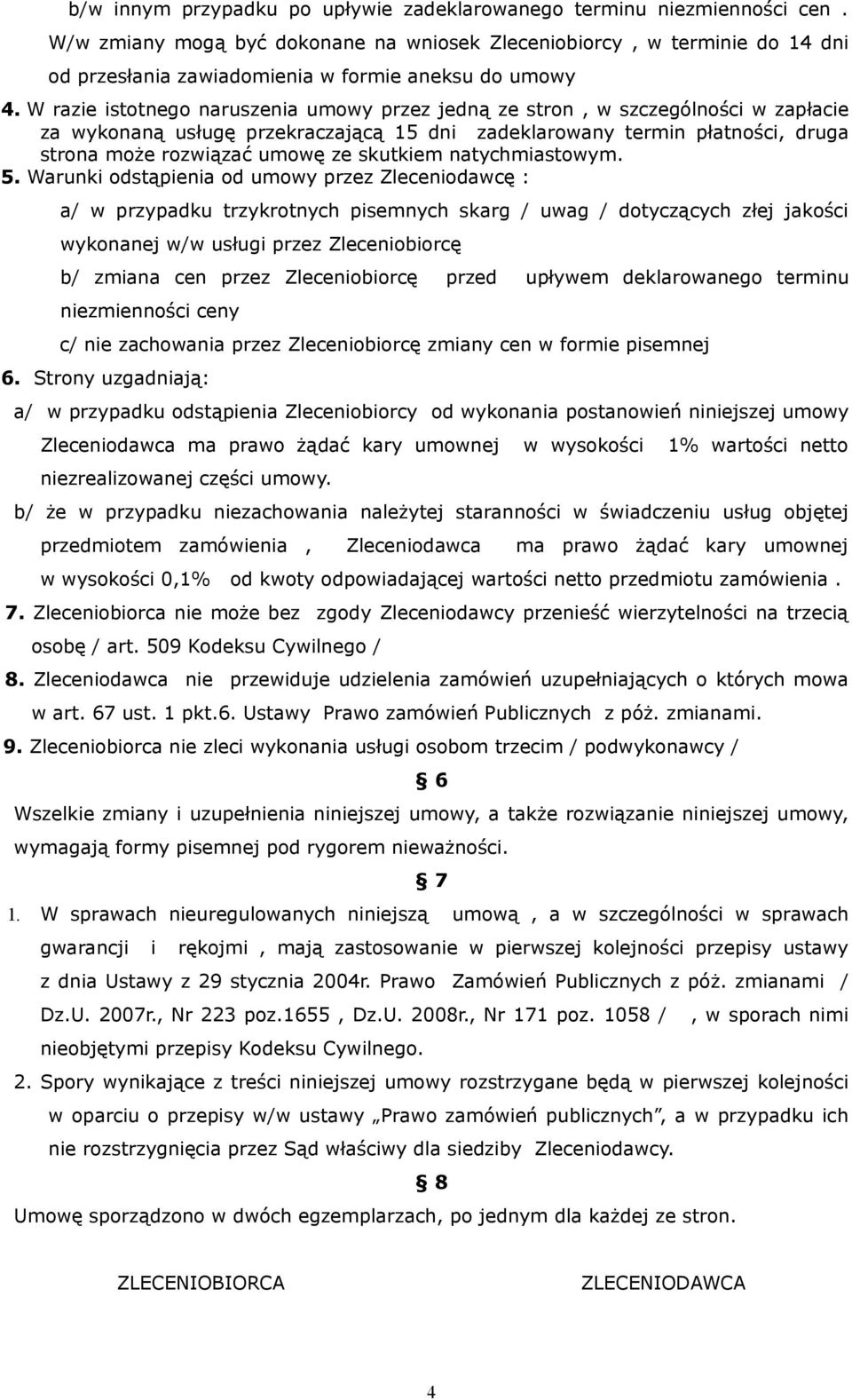 W razie istotnego naruszenia umowy przez jedną ze stron, w szczególności w zapłacie za wykonaną usługę przekraczającą 15 dni zadeklarowany termin płatności, druga strona może rozwiązać umowę ze