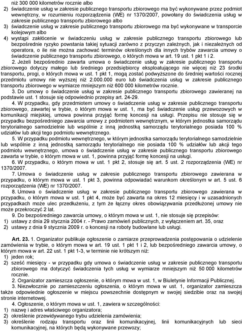 wystąpi zakłócenie w świadczeniu usług w zakresie publicznego transportu zbiorowego lub bezpośrednie ryzyko powstania takiej sytuacji zarówno z przyczyn zależnych, jak i niezależnych od operatora, o