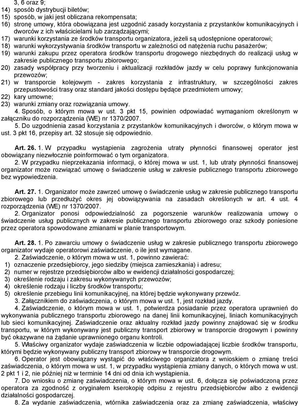 zależności od natężenia ruchu pasażerów; 19) warunki zakupu przez operatora środków transportu drogowego niezbędnych do realizacji usług w zakresie publicznego transportu zbiorowego; 20) zasady