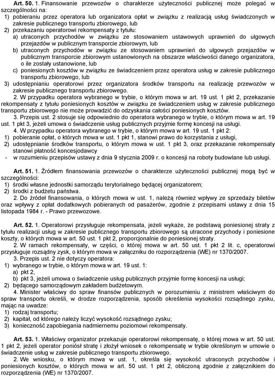 publicznego transportu zbiorowego, lub 2) przekazaniu operatorowi rekompensaty z tytułu: a) utraconych przychodów w związku ze stosowaniem ustawowych uprawnień do ulgowych przejazdów w publicznym