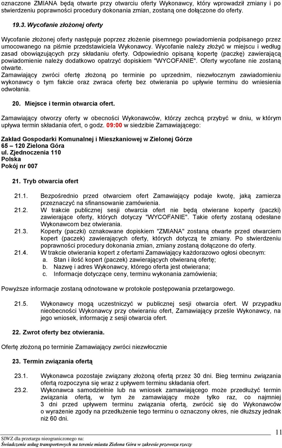 Wycofanie należy złożyć w miejscu i według zasad obowiązujących przy składaniu oferty. Odpowiednio opisaną kopertę (paczkę) zawierającą powiadomienie należy dodatkowo opatrzyć dopiskiem "WYCOFANIE".