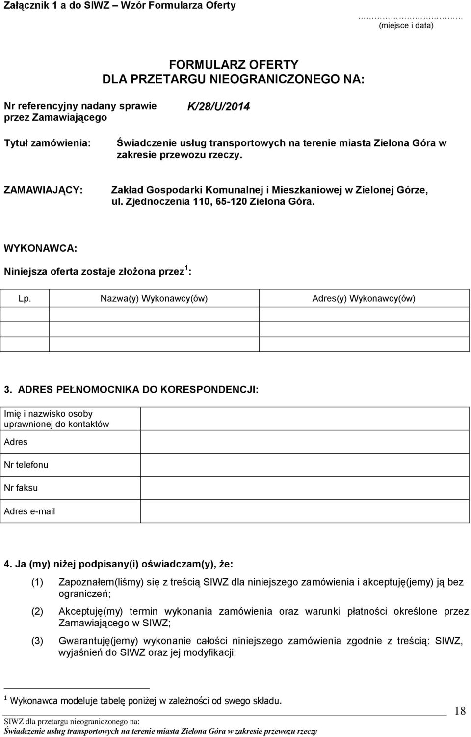 Zjednoczenia 110, 65-120 Zielona Góra. WYKONAWCA: Niniejsza oferta zostaje złożona przez 1 : Lp. Nazwa(y) Wykonawcy(ów) Adres(y) Wykonawcy(ów) 3.