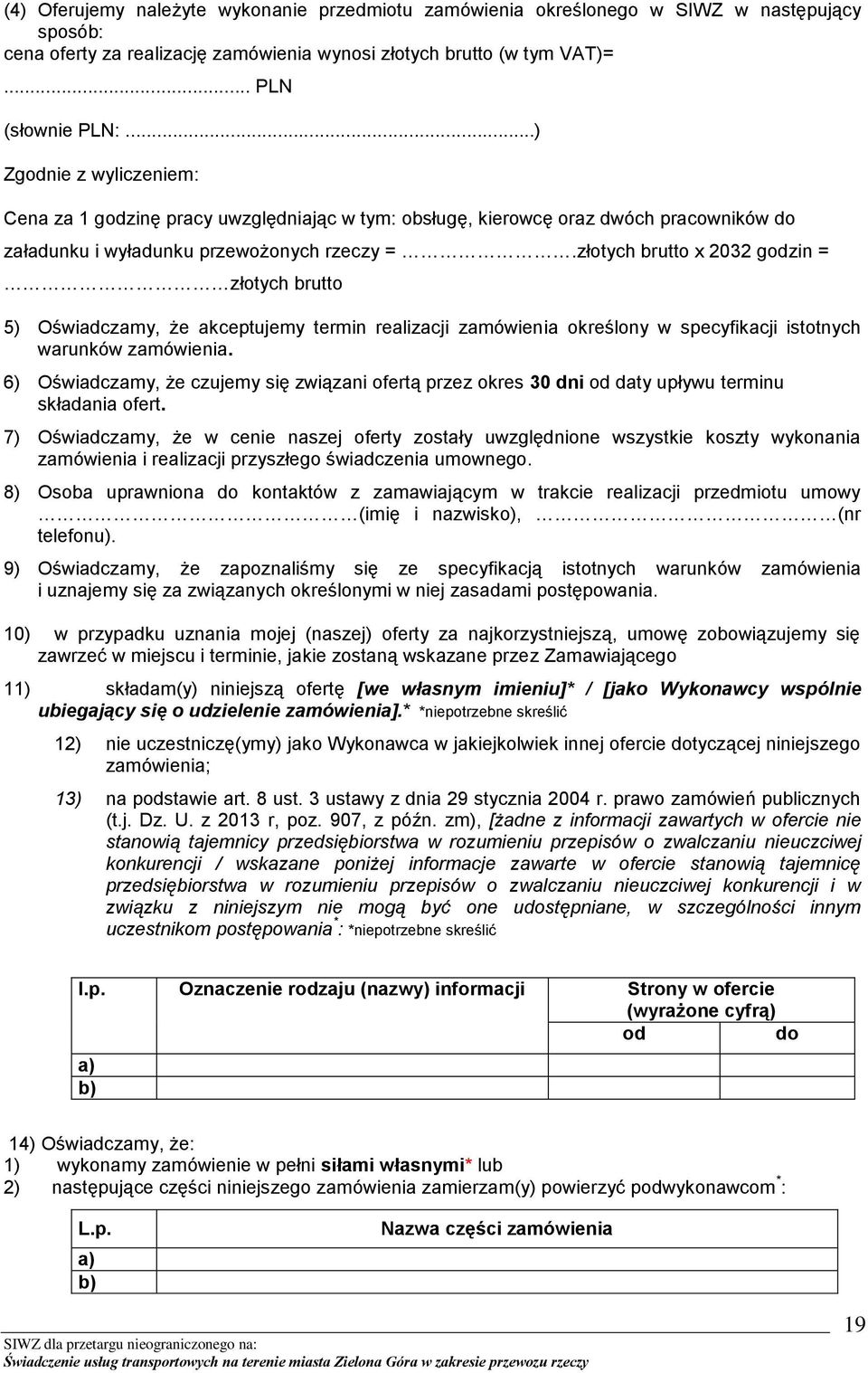 złotych brutto x 2032 godzin = złotych brutto 5) Oświadczamy, że akceptujemy termin realizacji zamówienia określony w specyfikacji istotnych warunków zamówienia.