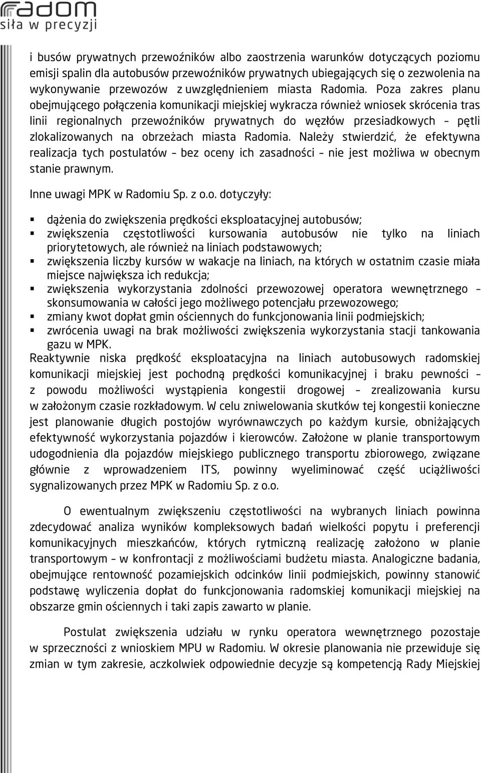 Poza zakres planu obejmującego połączenia komunikacji miejskiej wykracza również wniosek skrócenia tras linii regionalnych przewoźników prywatnych do węzłów przesiadkowych pętli zlokalizowanych na