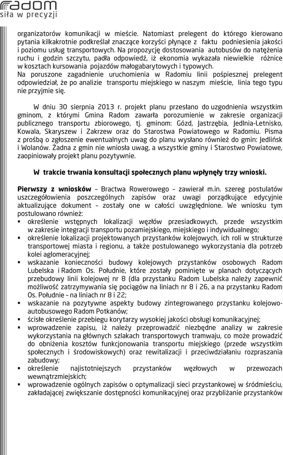 Na poruszone zagadnienie uruchomienia w Radomiu linii pośpiesznej prelegent odpowiedział, że po analizie transportu miejskiego w naszym mieście, linia tego typu nie przyjmie się.