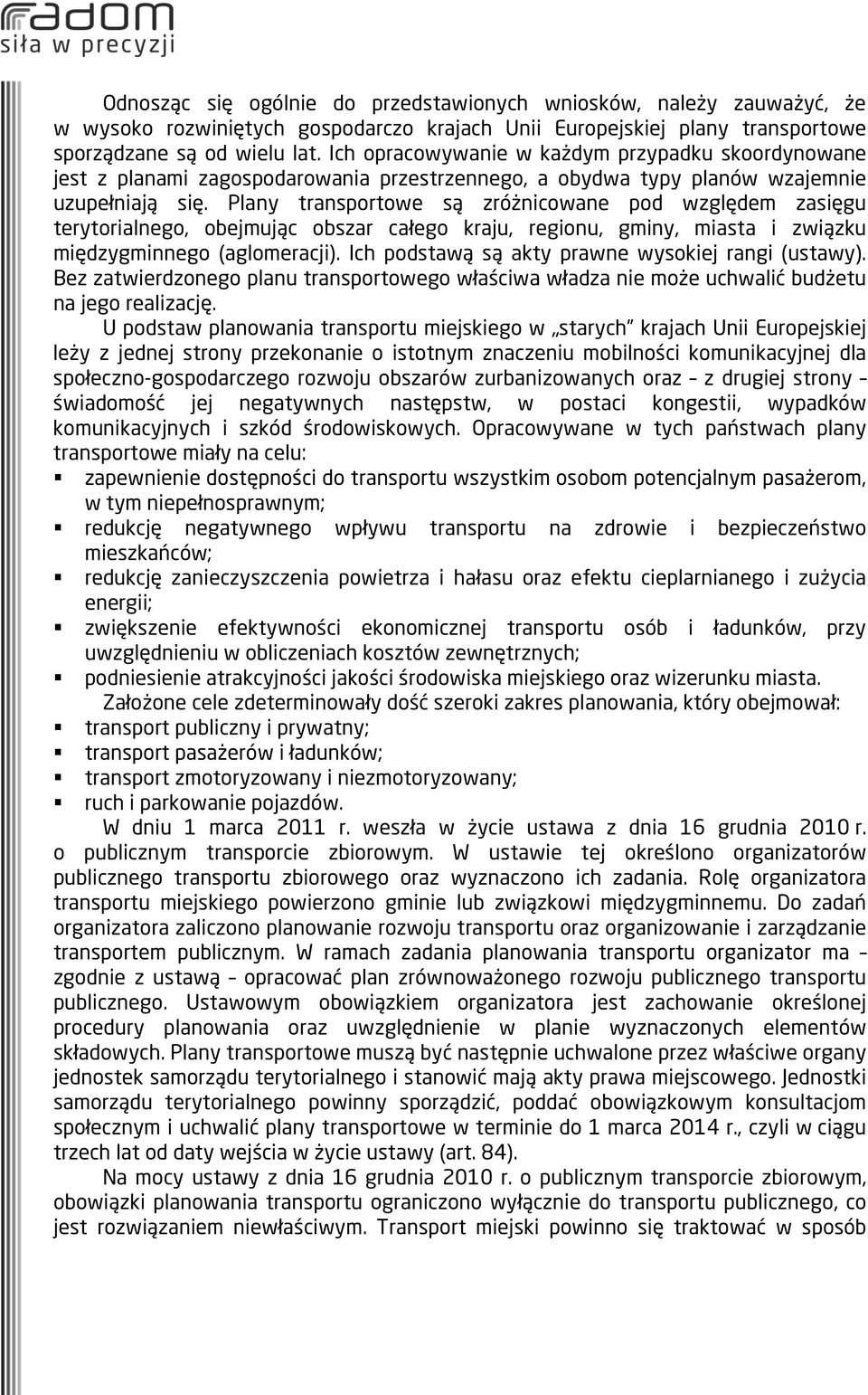 Plany transportowe są zróżnicowane pod względem zasięgu terytorialnego, obejmując obszar całego kraju, regionu, gminy, miasta i związku międzygminnego (aglomeracji).