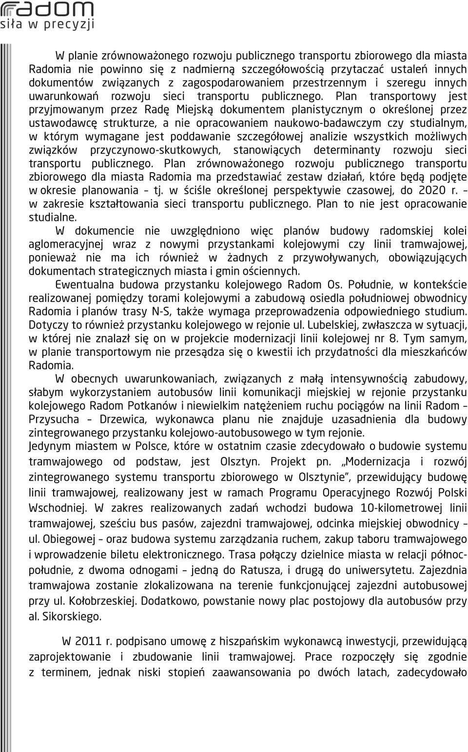 Plan transportowy jest przyjmowanym przez Radę Miejską dokumentem planistycznym o określonej przez ustawodawcę strukturze, a nie opracowaniem naukowo-badawczym czy studialnym, w którym wymagane jest