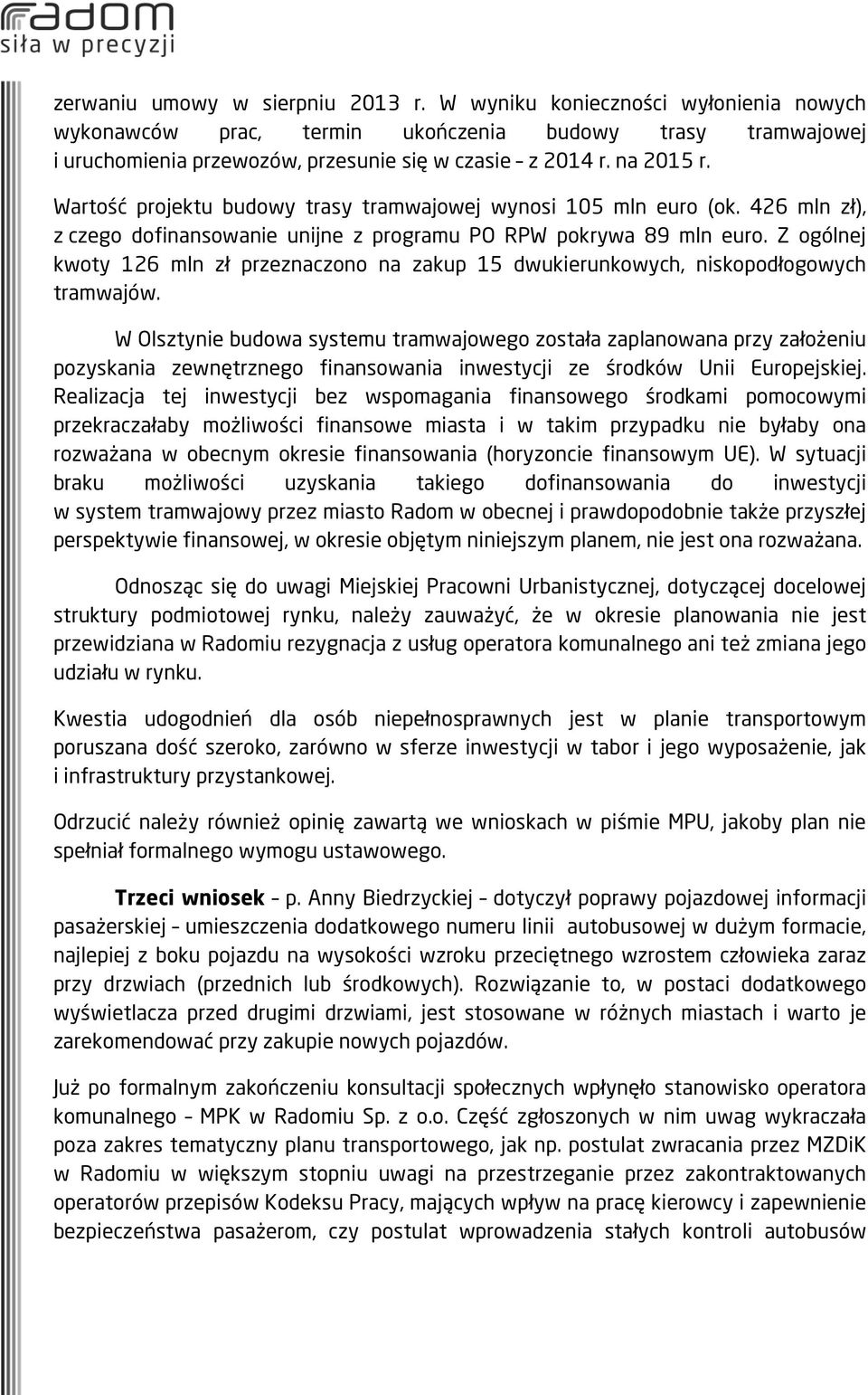 Z ogólnej kwoty 126 mln zł przeznaczono na zakup 15 dwukierunkowych, niskopodłogowych tramwajów.