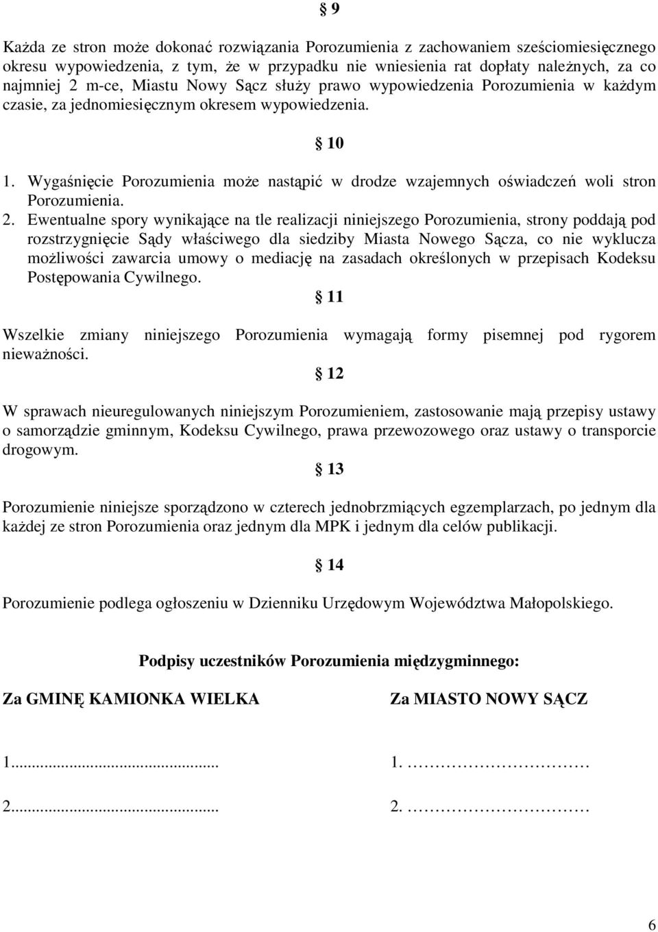 Wygaśnięcie Porozumienia moŝe nastąpić w drodze wzajemnych oświadczeń woli stron Porozumienia. 2.