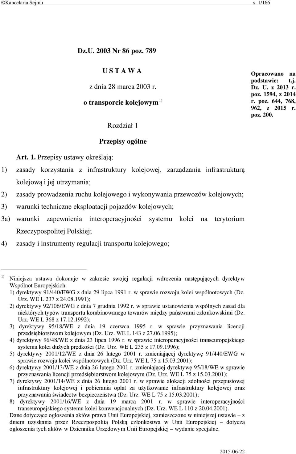 Przepisy ustawy określają: 1) zasady korzystania z infrastruktury kolejowej, zarządzania infrastrukturą kolejową i jej utrzymania; 2) zasady prowadzenia ruchu kolejowego i wykonywania przewozów