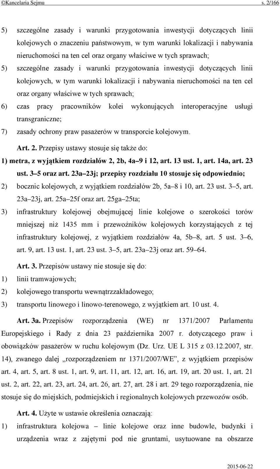 w tych sprawach; 5) szczególne zasady i warunki przygotowania inwestycji dotyczących linii kolejowych, w tym warunki lokalizacji i nabywania nieruchomości na ten cel oraz organy właściwe w tych