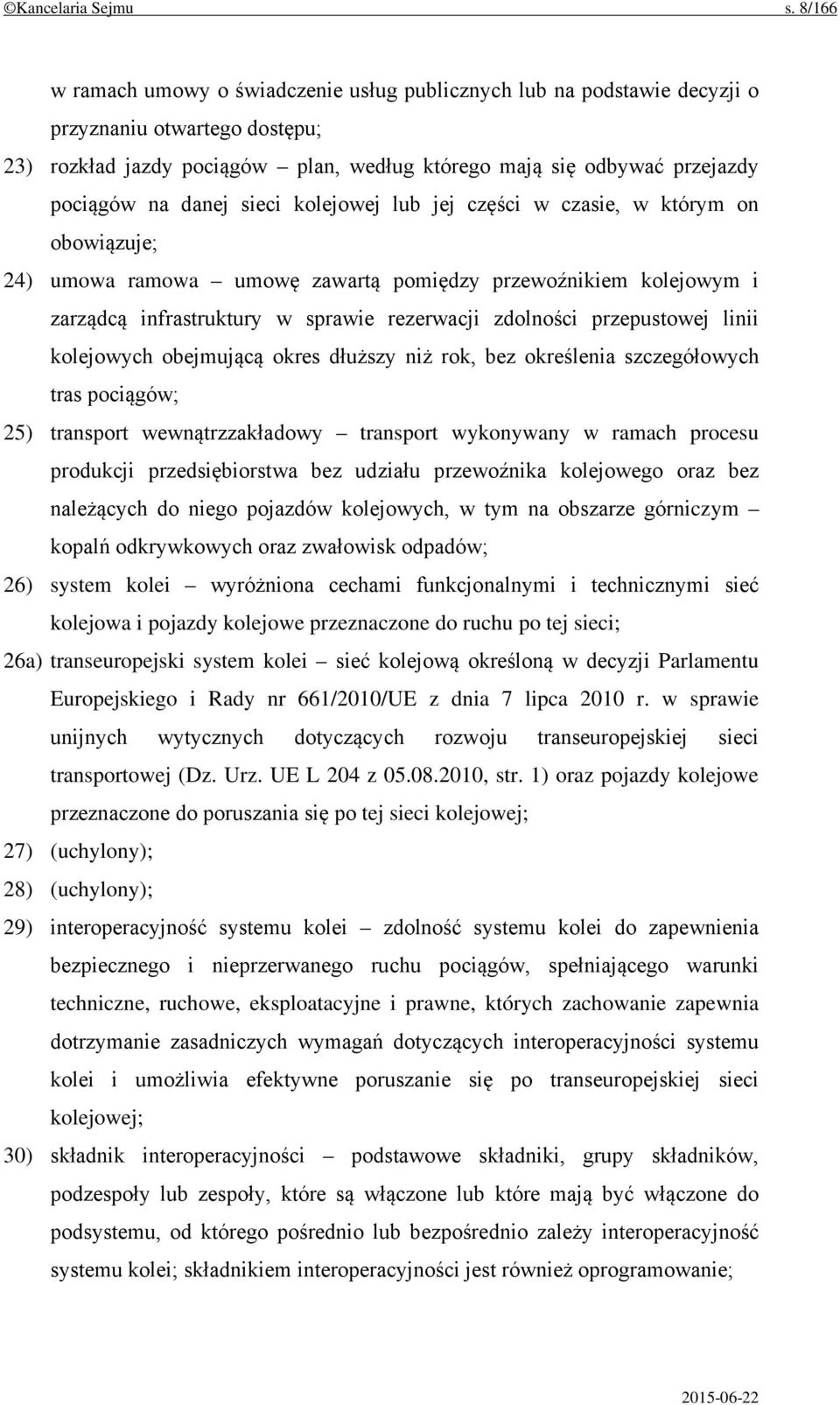 danej sieci kolejowej lub jej części w czasie, w którym on obowiązuje; 24) umowa ramowa umowę zawartą pomiędzy przewoźnikiem kolejowym i zarządcą infrastruktury w sprawie rezerwacji zdolności