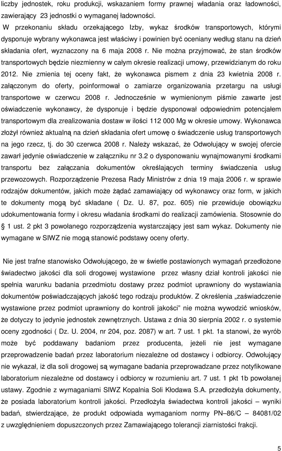 maja 2008 r. Nie moŝna przyjmować, Ŝe stan środków transportowych będzie niezmienny w całym okresie realizacji umowy, przewidzianym do roku 2012.