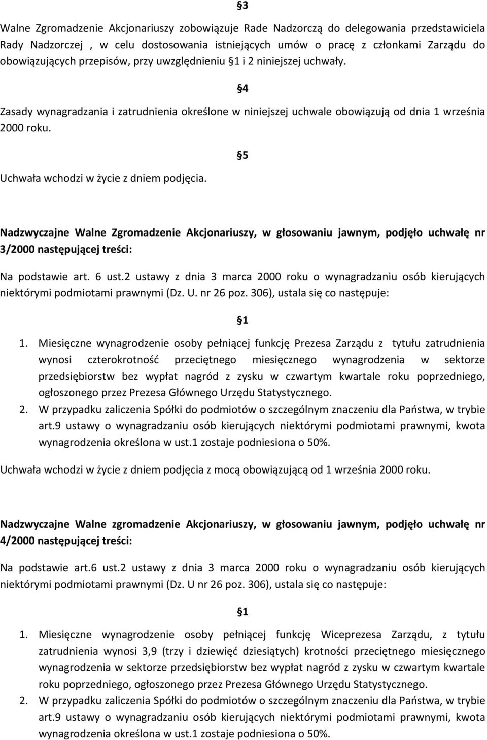 Uchwała wchodzi w życie z dniem podjęcia. 5 Nadzwyczajne Walne Zgromadzenie Akcjonariuszy, w głosowaniu jawnym, podjęło uchwałę nr 3/2000 następującej treści: Na podstawie art. 6 ust.