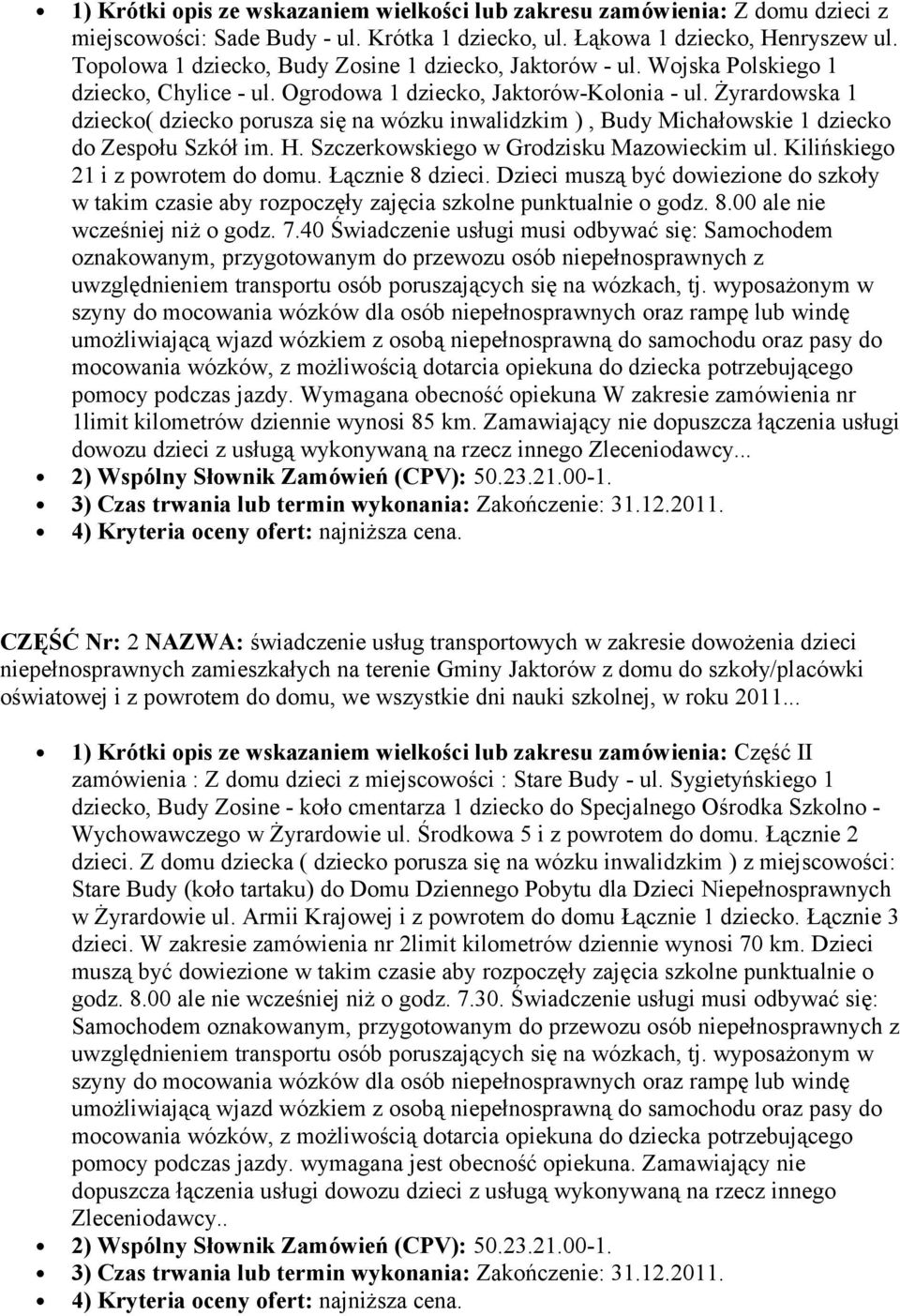 Żyrardowska 1 dziecko( dziecko porusza się na wózku inwalidzkim ), Budy Michałowskie 1 dziecko do Zespołu Szkół im. H. Szczerkowskiego w Grodzisku Mazowieckim ul. Kilińskiego 21 i z powrotem do domu.