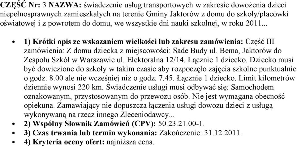 Bema, Jaktorów do Zespołu Szkół w Warszawie ul. Elektoralna 12/14. Łącznie 1 dziecko. Dziecko musi być dowiezione do szkoły w takim czasie aby rozpoczęło zajęcia szkolne punktualnie o godz. 8.