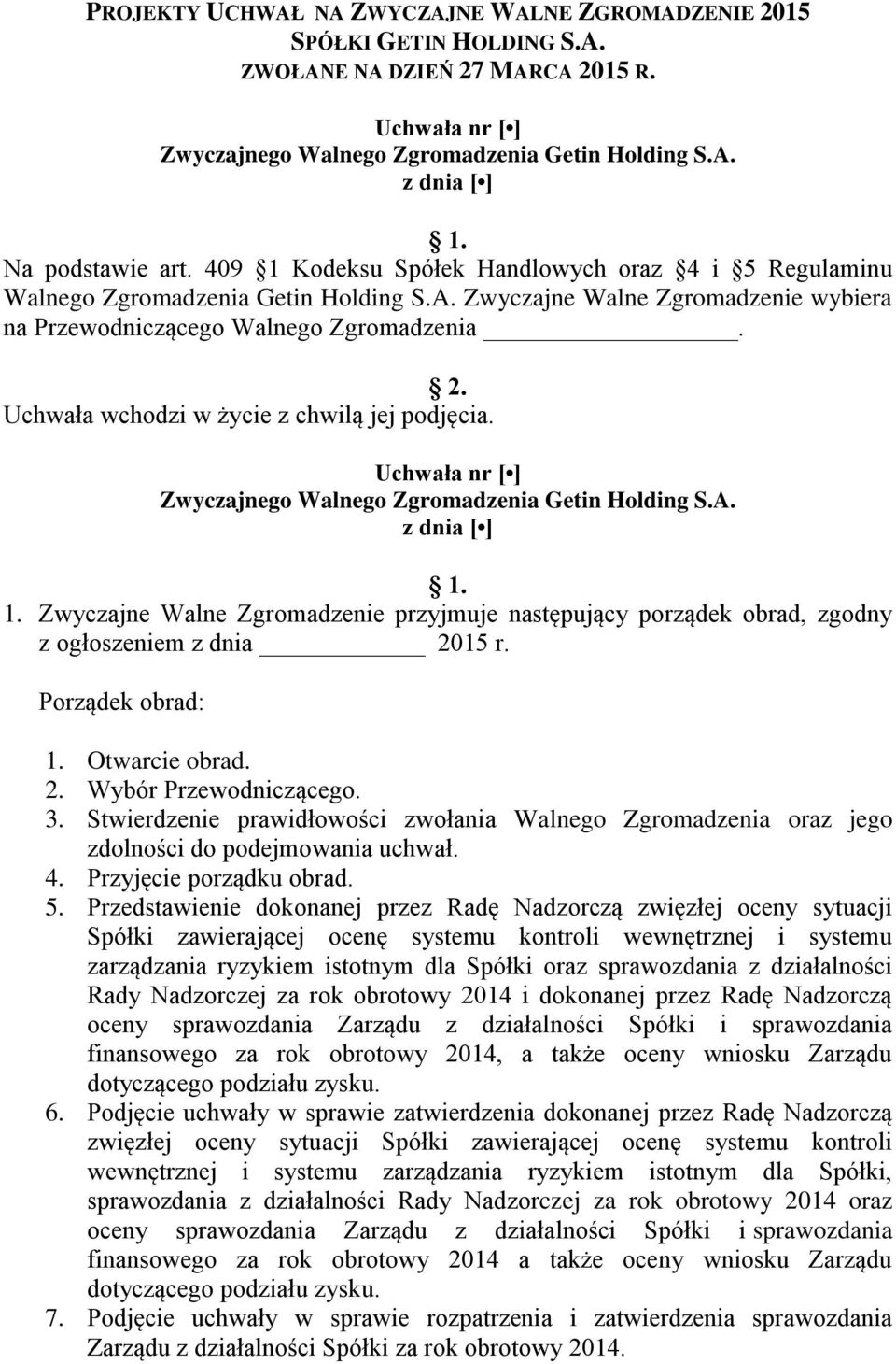 Uchwała wchodzi w życie z chwilą jej podjęcia. 1. Zwyczajne Walne Zgromadzenie przyjmuje następujący porządek obrad, zgodny z ogłoszeniem z dnia 2015 r. Porządek obrad: 1. Otwarcie obrad. 2. Wybór Przewodniczącego.