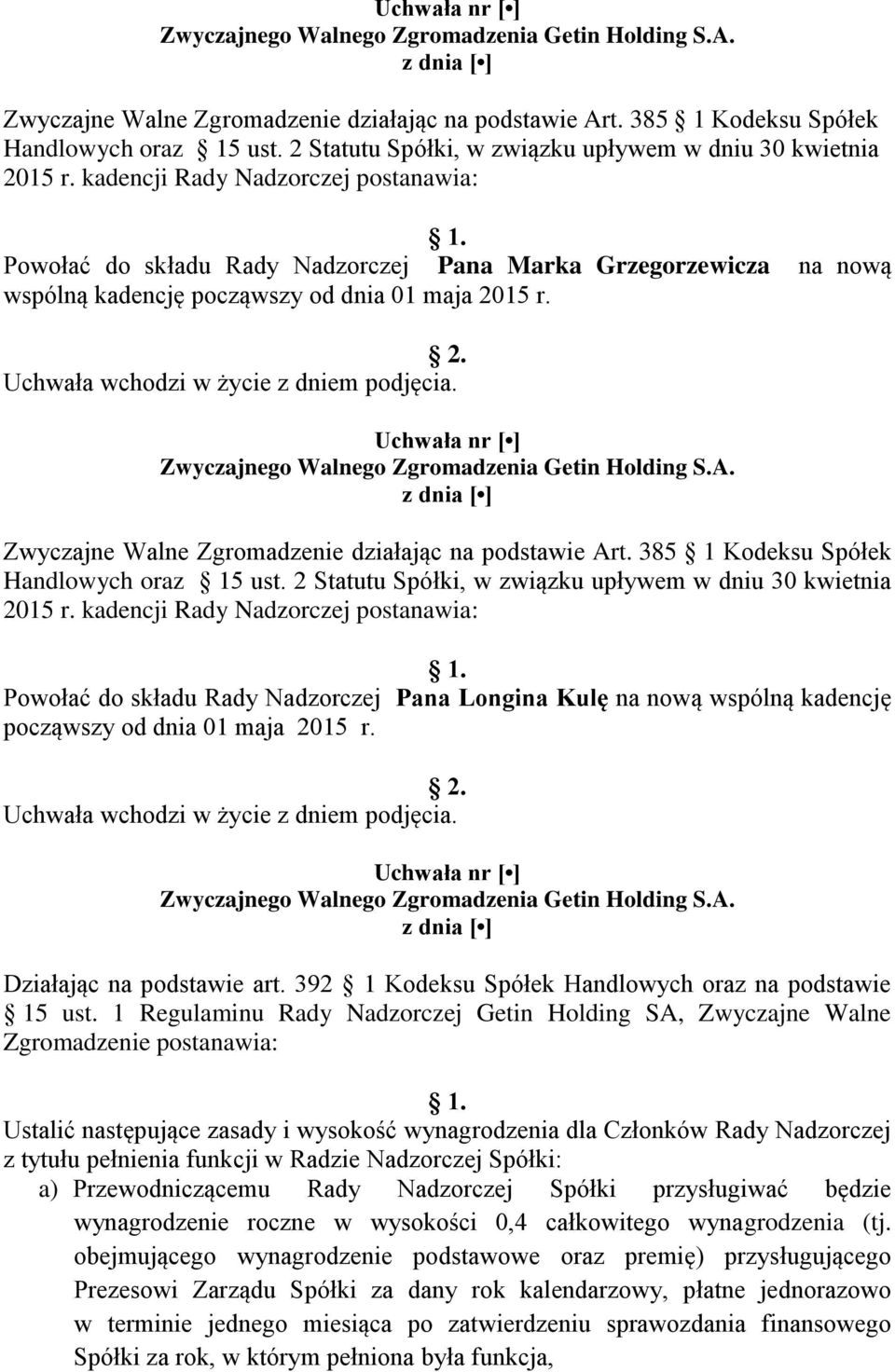 kadencji Rady Nadzorczej postanawia: Powołać do składu Rady Nadzorczej Pana Longina Kulę na nową wspólną kadencję począwszy od dnia 01 maja 2015 r. Działając na podstawie art.