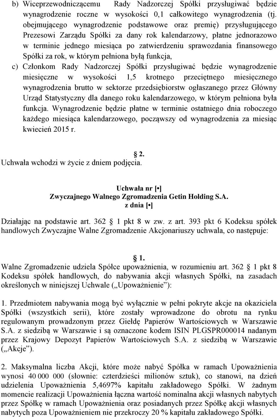 finansowego Spółki za rok, w którym pełniona byłą funkcja, c) Członkom Rady Nadzorczej Spółki przysługiwać będzie wynagrodzenie miesięczne w wysokości 1,5 krotnego przeciętnego miesięcznego