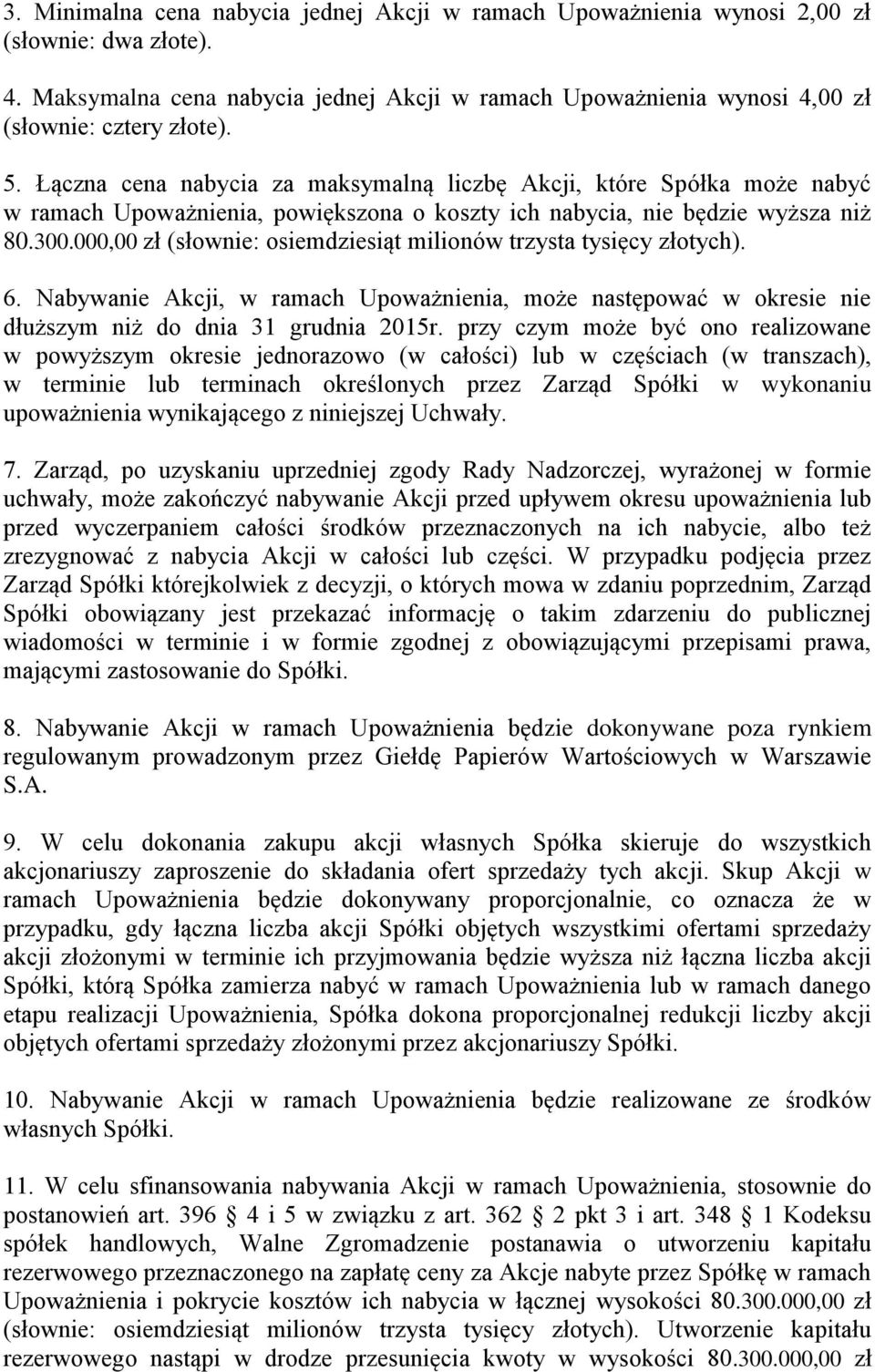 000,00 zł (słownie: osiemdziesiąt milionów trzysta tysięcy złotych). 6. Nabywanie Akcji, w ramach Upoważnienia, może następować w okresie nie dłuższym niż do dnia 31 grudnia 2015r.