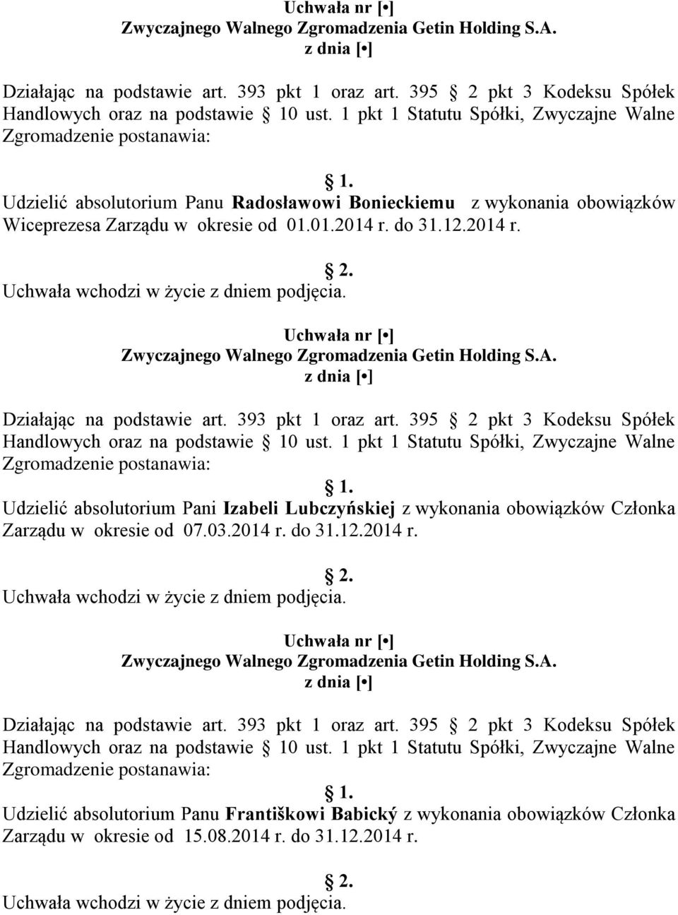 do 31.12.2014 r.  395 2 pkt 3 Kodeksu Spółek Zgromadzenie postanawia: Udzielić absolutorium Pani Izabeli Lubczyńskiej z wykonania obowiązków Członka Zarządu w okresie od 07.