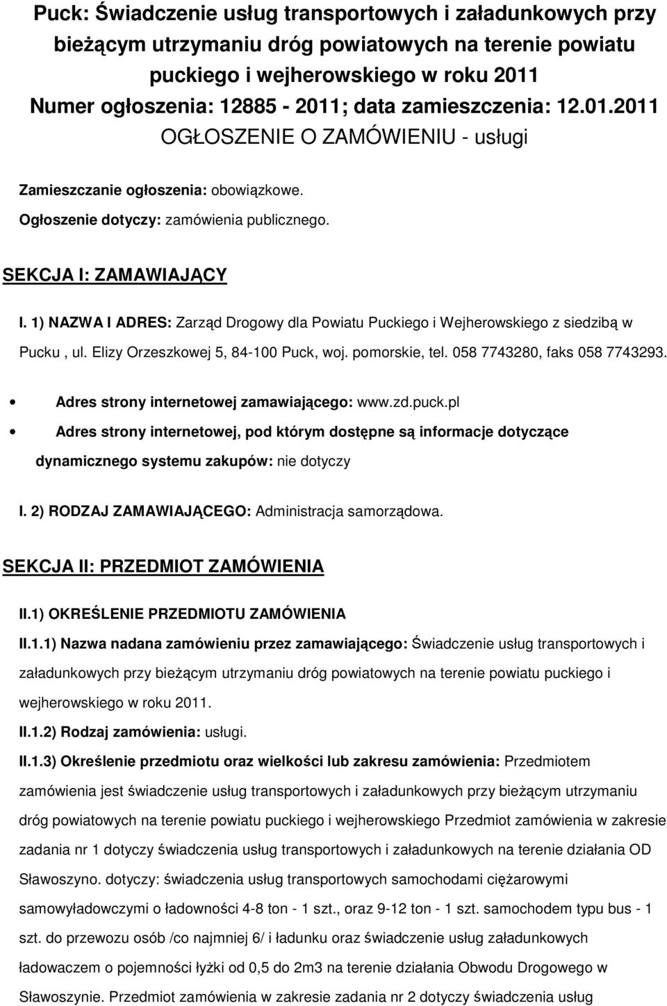 1) NAZWA I ADRES: Zarząd Drgwy dla Pwiatu Puckieg i Wejherwskieg z siedzibą w Pucku, ul. Elizy Orzeszkwej 5, 84-100 Puck, wj. pmrskie, tel. 058 7743280, faks 058 7743293.