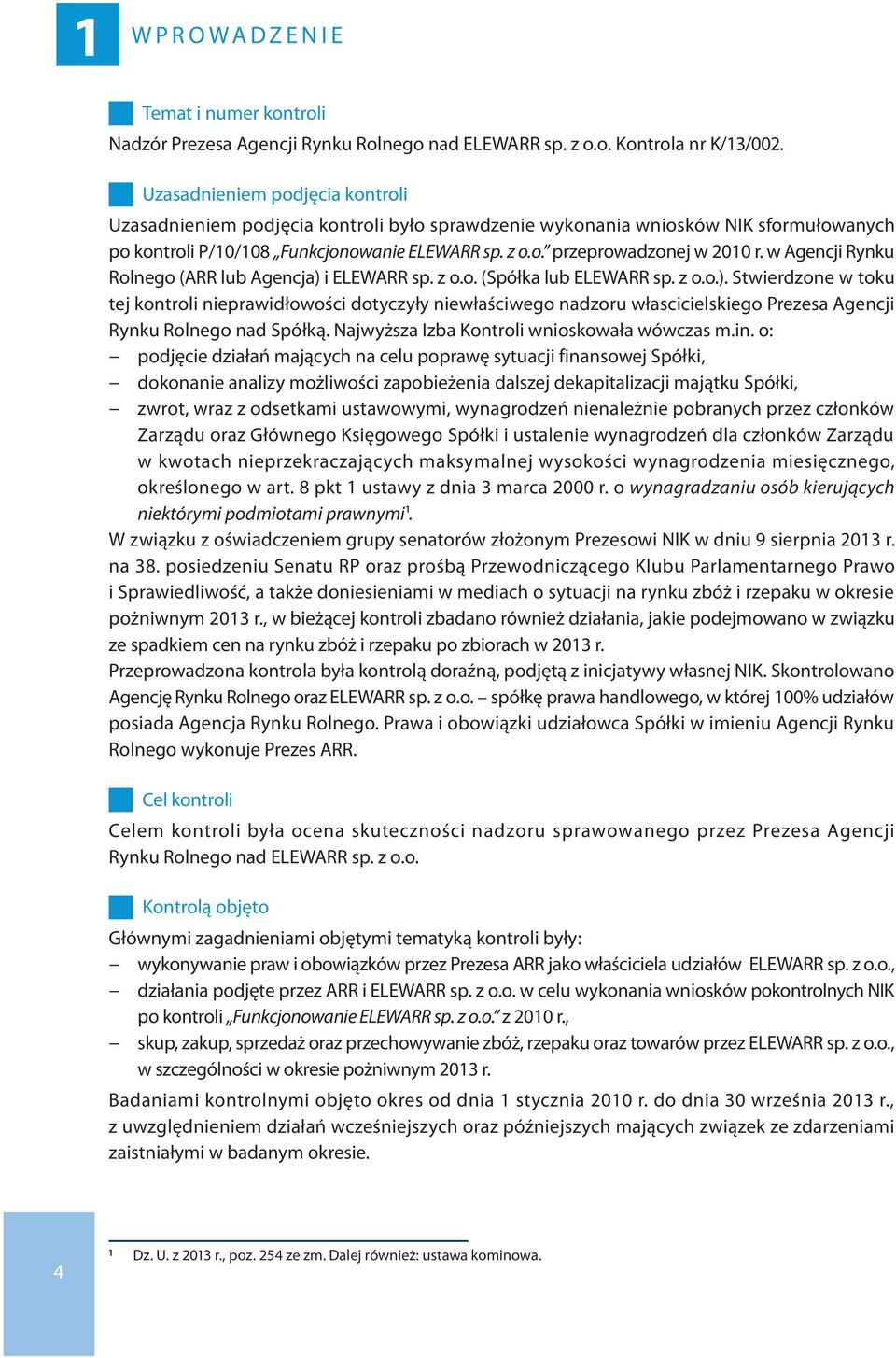 w Agencji Rynku Rolnego (ARR lub Agencja) i ELEWARR sp. z o.o. (Spółka lub ELEWARR sp. z o.o.). Stwierdzone w toku tej kontroli nieprawidłowości dotyczyły niewłaściwego nadzoru włascicielskiego Prezesa Agencji Rynku Rolnego nad Spółką.