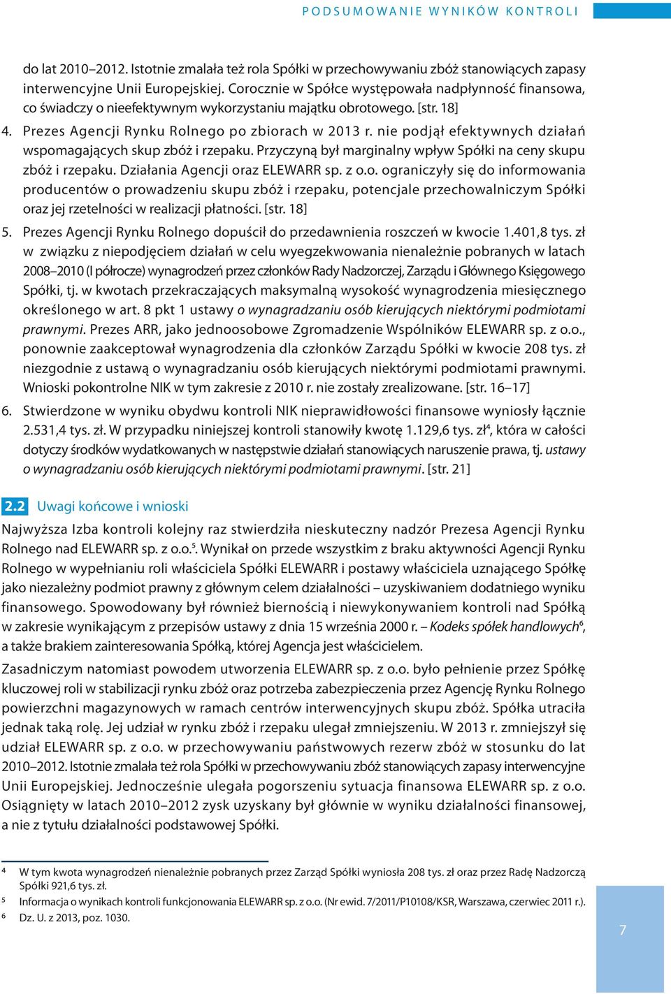 nie podjął efektywnych działań wspomagających skup zbóż i rzepaku. Przyczyną był marginalny wpływ Spółki na ceny skupu zbóż i rzepaku. Działania Agencji oraz ELEWARR sp. z o.o. ograniczyły się do informowania producentów o prowadzeniu skupu zbóż i rzepaku, potencjale przechowalniczym Spółki oraz jej rzetelności w realizacji płatności.