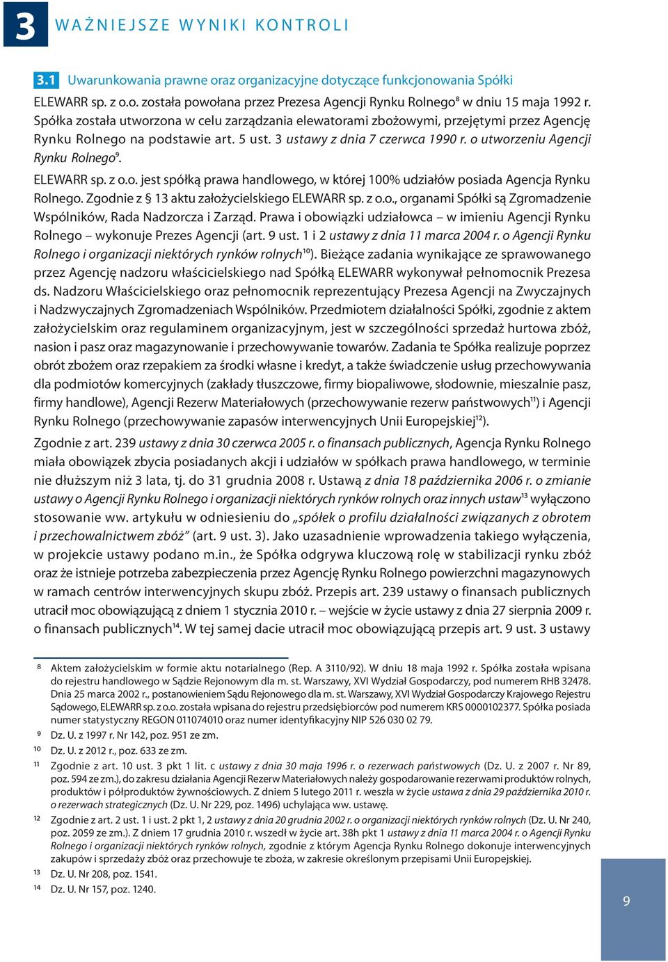 o utworzeniu Agencji Rynku Rolnego9. ELEWARR sp. z o.o. jest spółką prawa handlowego, w której 100% udziałów posiada Agencja Rynku Rolnego. Zgodnie z 13 aktu założycielskiego ELEWARR sp. z o.o., organami Spółki są Zgromadzenie Wspólników, Rada Nadzorcza i Zarząd.