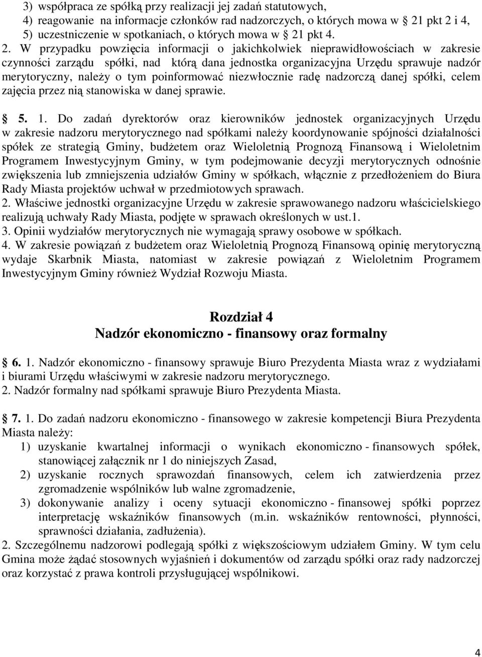 W przypadku powzięcia informacji o jakichkolwiek nieprawidłowościach w zakresie czynności zarządu spółki, nad którą dana jednostka organizacyjna Urzędu sprawuje nadzór merytoryczny, naleŝy o tym