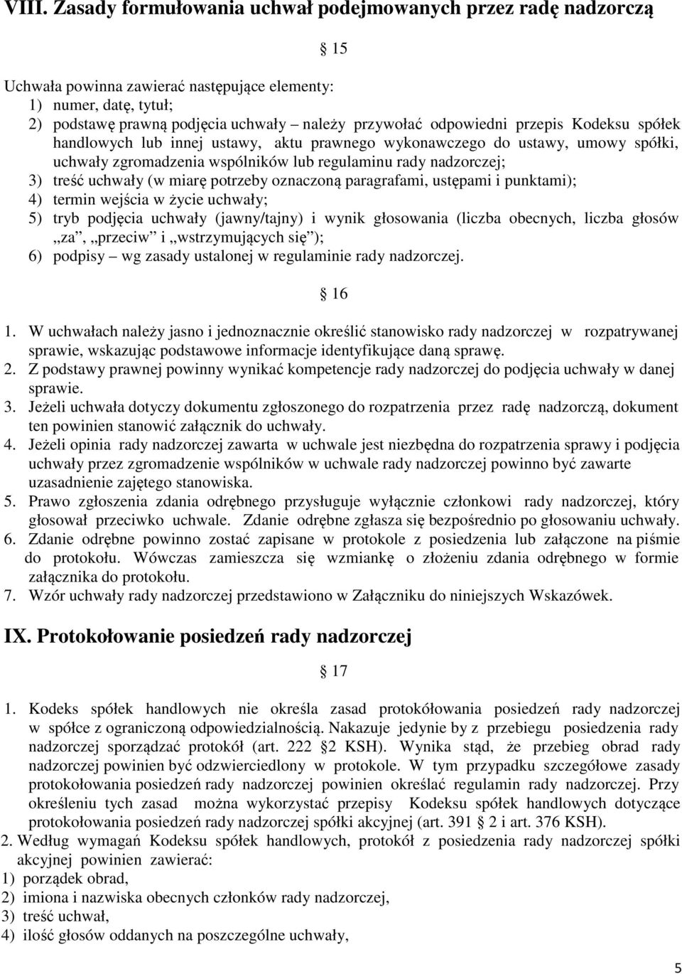 miarę potrzeby oznaczoną paragrafami, ustępami i punktami); 4) termin wejścia w życie uchwały; 5) tryb podjęcia uchwały (jawny/tajny) i wynik głosowania (liczba obecnych, liczba głosów za, przeciw i