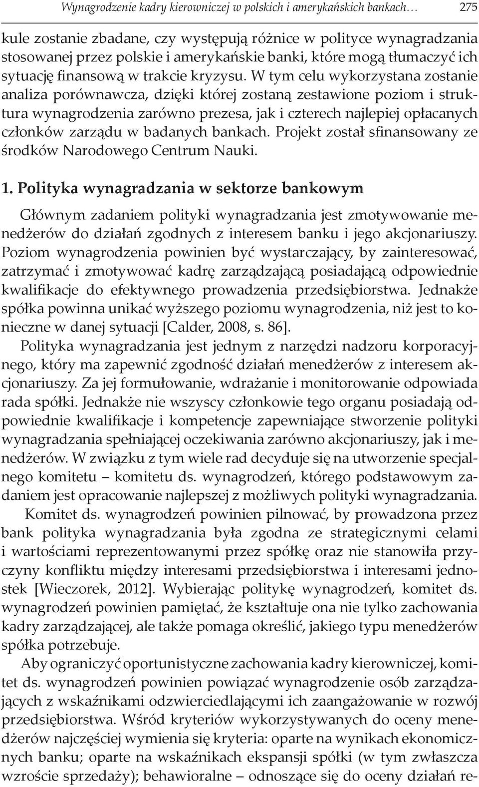 W tym celu wykorzystana zostanie analiza porównawcza, dzięki której zostaną zestawione poziom i struktura wynagrodzenia zarówno prezesa, jak i czterech najlepiej opłacanych członków zarządu w