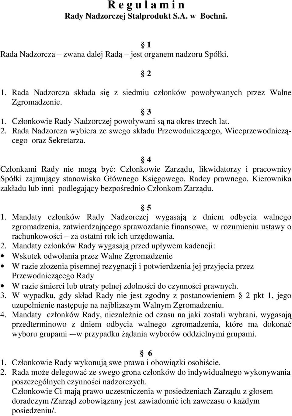 Rada Nadzorcza wybiera ze swego składu Przewodniczącego, Wiceprzewodniczącego oraz Sekretarza.