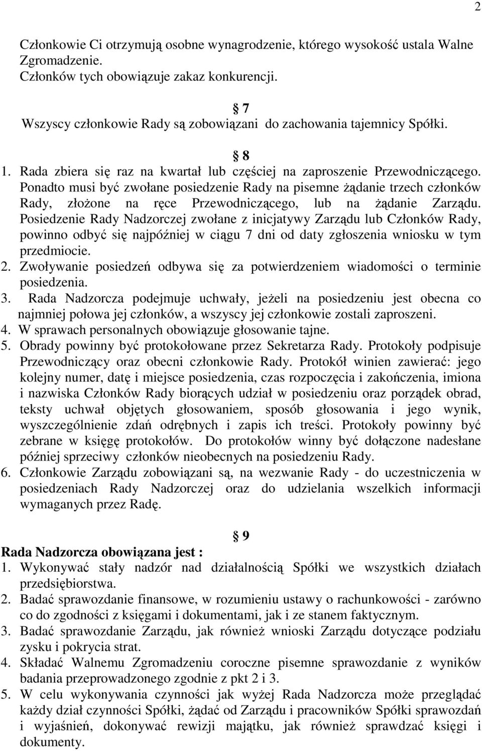 Ponadto musi być zwołane posiedzenie Rady na pisemne Ŝądanie trzech członków Rady, złoŝone na ręce Przewodniczącego, lub na Ŝądanie Zarządu.