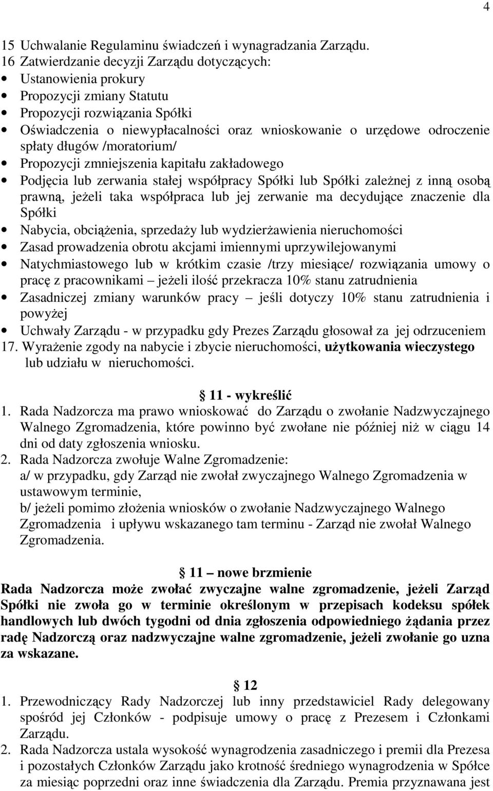 spłaty długów /moratorium/ Propozycji zmniejszenia kapitału zakładowego Podjęcia lub zerwania stałej współpracy Spółki lub Spółki zaleŝnej z inną osobą prawną, jeŝeli taka współpraca lub jej zerwanie