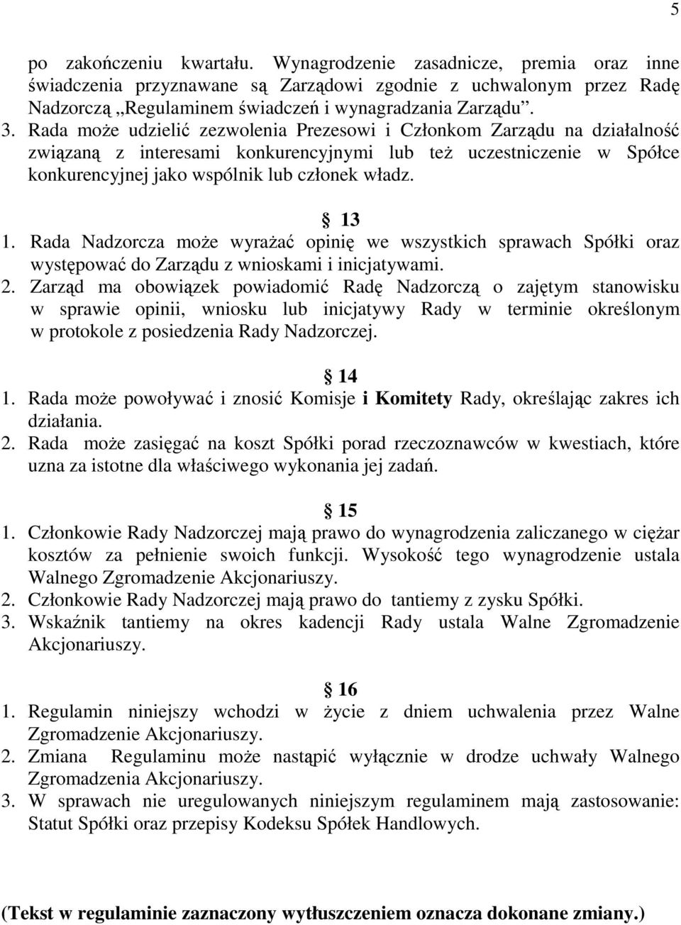 Rada Nadzorcza moŝe wyraŝać opinię we wszystkich sprawach Spółki oraz występować do Zarządu z wnioskami i inicjatywami. 2.